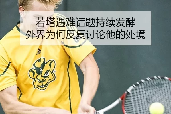 若塔遇难话题持续发酵 外界为何反复讨论他的处境